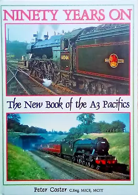 Ninety Years On: The New Book Of The A3 Pacifics By Peter Coster (Hardcover2013 • £12.25