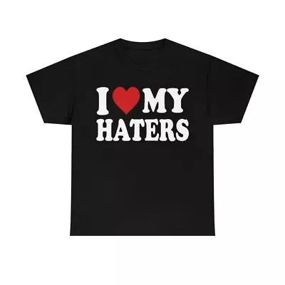 I Love My Haters Shirt  I Heart My Haters T-shirt All Sizes S - 5XL • $23.99