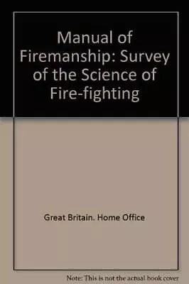 Manual Of Firemanship: Survey Of The Science Of Fire-... By Great Britain. Home  • £3.91