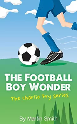 The Football Boy Wonder: (Football Book For Kids 7-13) (The Charlie Fry Series) • £3.50