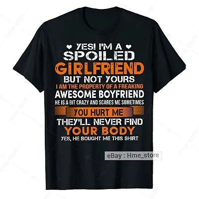 Yes I'm A Spoiled Girlfriend T-shirt From My Awesome Crazy Boyfriend I Love Him • $13.95