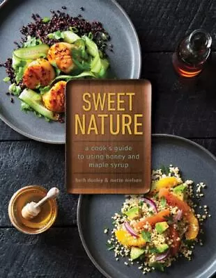 Sweet Nature: A Cook's Guide To Using Honey And Maple Syrup • $9.25