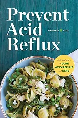 Prevent Acid Reflux: Delicious Recipes To Cure Acid Reflu... By Healdsburg Press • £5.49