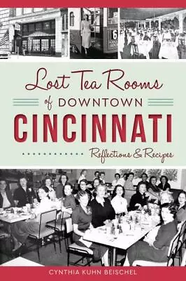 Lost Tea Rooms Of Downtown Cincinnati: Reflections & Recipes (Paperback Or Softb • $20.95