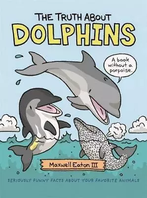 The Truth About Dolphins: Seriously Funny Facts About Your Favorite Animals • $7.49