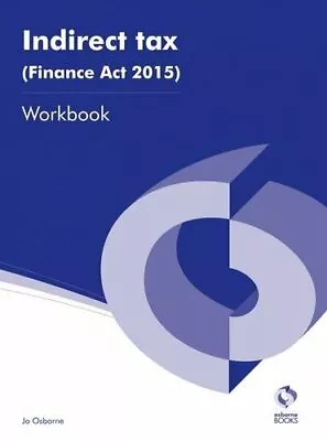 Indirect Tax (Finance Act 2015) Workbook (AAT Accounting - Level 3 Diploma In A • £3.07