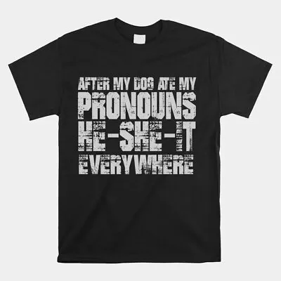 After My Dog Ate My Pronouns He She It Everywhere T-Shirt Size S-5XL • $23.99