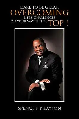 Dare To Be Great: Overcoming Life's Challenges On Your Way To The Top !       <| • £19.98