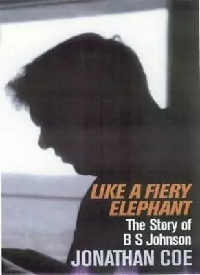 Like A Fiery Elephant: The Story Of B.S. Johnson By Jonathan Coe. 9780330350488 • £4.50