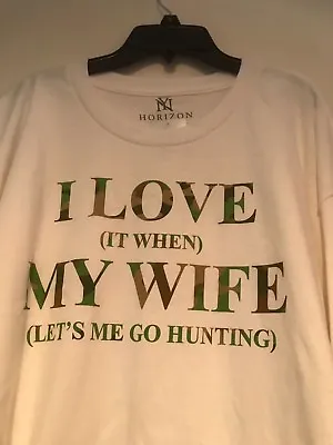 NWT I LOVE IT WHEN MY WIFE LETS ME GO HUNTING T-SHIRT ~  WHITE W/ CAMO Size XXL • $11.99