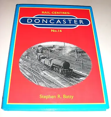 DONCASTER  (Rail Centres No. 16 Hardback /Dust Jacket By Stephen R. Batty • £9.95