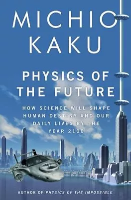 Physics Of The Future: How Science Will Shape Human ... By Kaku Michio Hardback • $8.23