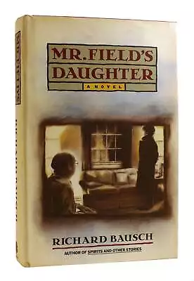 Richard Bausch MR. FIELD'S DAUGHTER  1st Edition 1st Printing • $51.69