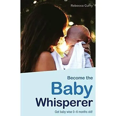 Become The Baby Whisperer: Get Baby Wise 0-6 Months Old - Paperback NEW Curry R • £9.98
