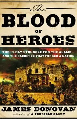 The Blood Of Heroes: The 13-Day Struggle For The Alamo--And The Sacrifice... • $5.22