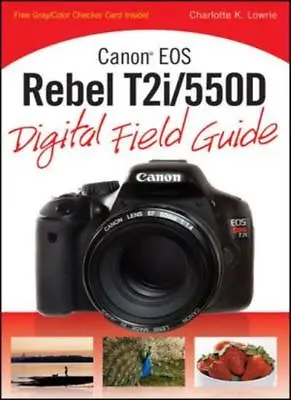 Canon EOS Rebel T2i/550D Digital Field Guide By Charlotte K. Lowrie • £2.84