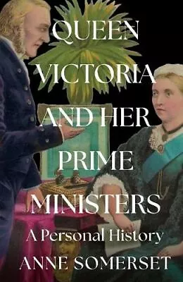 Queen Victoria And Her Prime Ministers: A Personal History By Anne Somerset • £21.21