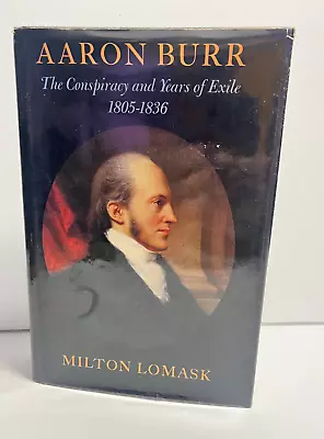 Aaron Burr: The Conspiracy And Years Of Exile 1805-1836 By Lomask Milton • $9