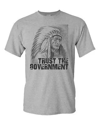 Trust The Government Ask An Indian Native American Men's Tee Shirt 1806 • $10.95