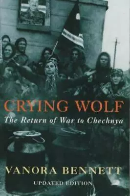 Crying Wolf : The Return Of War To Chechnya By Vanora Bennett (2001 Trade... • $18