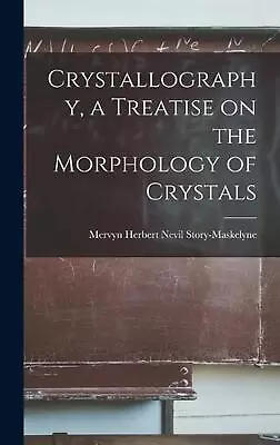 Crystallography A Treatise On The Morphology Of Crystals By Mervyn Herbert Nevi • $75.65