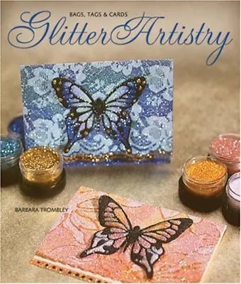 Glitter Artistry: Bags Tags And Cards By Barbara Trombley Paperback / Softback • $4.28