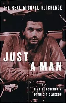 JUST A MAN: THE REAL MICHAEL HUTCHENCE By Tina Hutchence & Patricia Glassop *VG* • $32.95