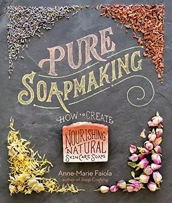 Pure Soapmaking: How To Create Nourishing Natural Skin... By Faiola Anne-Marie • £8.99