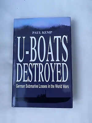 U-BOATS DESTROYED GERMAN SUBMARINE LOSSES IN THE WORLD WARS Paul Kemp 1st VGC • £4.99