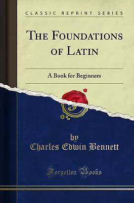 The Foundations Of Latin: A Book For Beginners (Classic Reprint) • £15.57