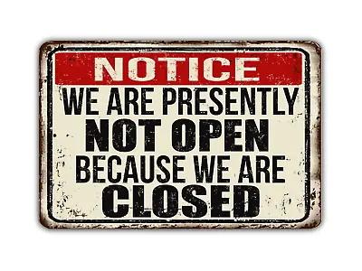 Notice We Are Presently Not Open Because We Are Closed Vintage Style Metal Sign • $31.99