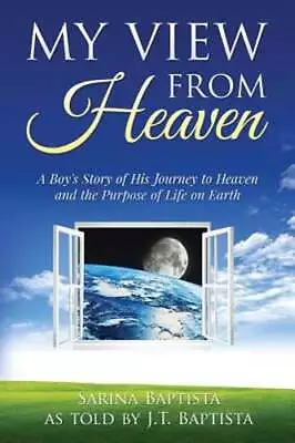 My View From Heaven: A Boy's Story Of His Journey To Heaven And The Purpose Of • $18.58