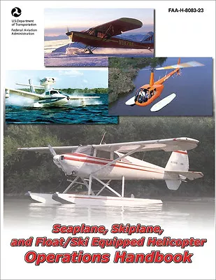 Seaplane Skiplane And Float/Ski Equipped Helicopter Operations Handbook • $21.95