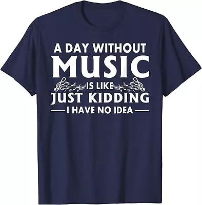A Day Without Music Is Like Just Kidding Cute Gift Unisex T-Shirt • $19.99