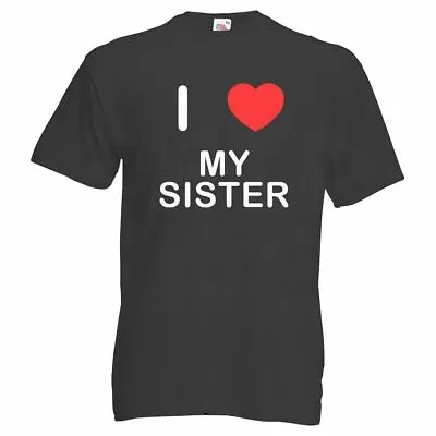 I Love My Sister - T Shirt • £14.99