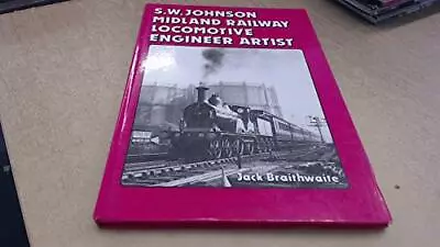 S.W.Johnson: Midland Railway Locomotive Engineer ... By Braithwaite J. Hardback • £8.99