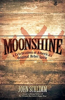 Moonshine: A Celebration Of America's Original Rebel Spirit • $4.30