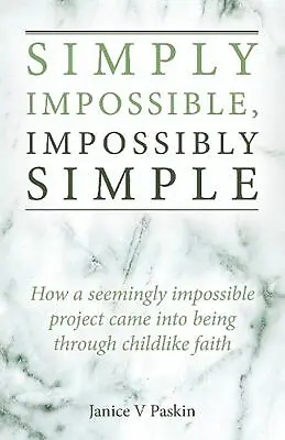 Simply Impossible Impossibly Simple: How A Seemingly Impossible Project Came In • £20.99