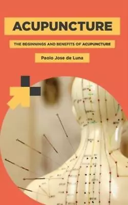 Acupuncture: The Beginnings And Benefits Of Acupuncture • $9.54