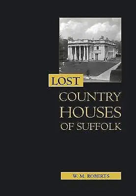 Lost Country Houses Of Suffolk W. M. Roberts  Pa • £23.08