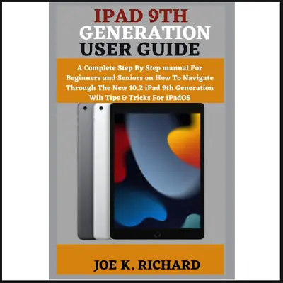IPAD 9TH GENERATION USER GUIDE A Complete Step By Step Manual For Beginners A... • £15.49