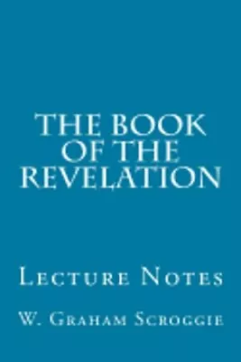 The Book Of The Revelation: Lecture Notes By W Graham Scroggie: New • $14.63