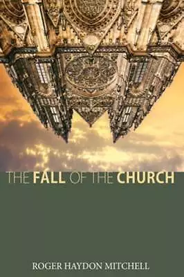 The Fall Of The Church By Roger Haydon Mitchell: New • $21.58