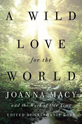 A Wild Love For The World: Joanna Macy And The Work Of Our Time  Macy Joanna  G • $7.02