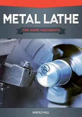 Metal Lathe For Home Machinists By Harold Hall (English) Paperback Book • £16.99