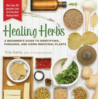 Healing Herbs : A Beginner's Guide To Identifying Foraging And Using Medicinal • $8