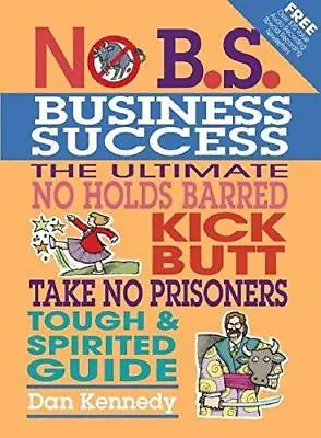 No B.S. Business Sucess: The Ultimate No Holds Barred Kick Butt Take No Prison • £8.05