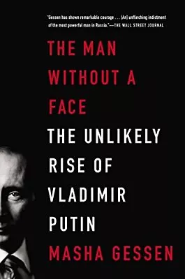 The Man Without A Face: The Unlikely Rise Of Vladimir Putin By Gessen Masha • $3.79