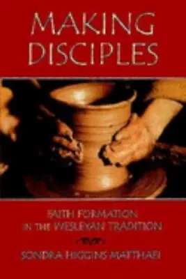 Making Disciples: Faith Formation In The Wesleyan Tradition By Sondra Higgins Ma • $4.47