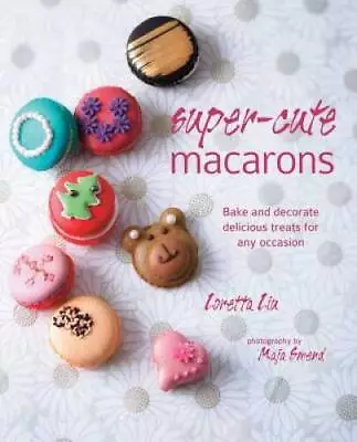 Super-cute Macarons: Bake And Decorate Delicious Treats For Any Occasion - GOOD • $8.38